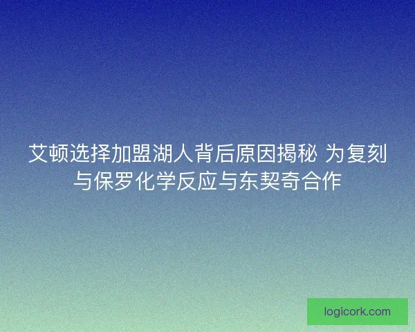 艾顿选择加盟湖人背后原因揭秘 为复刻与保罗化学反应与东契奇合作